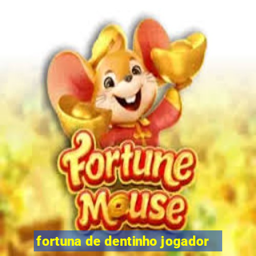 fortuna de dentinho jogador